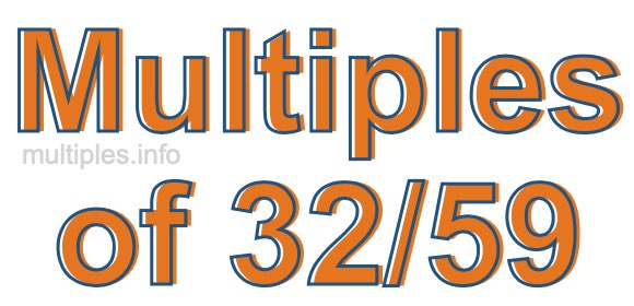 Multiples of 32/59 Multiples of 32/59