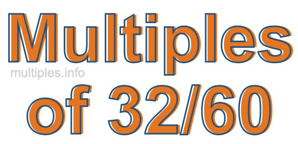Multiples of 32/60 Multiples of 32/60