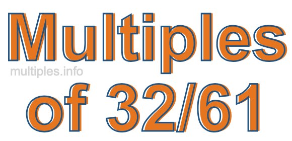 Multiples of 32/61 Multiples of 32/61