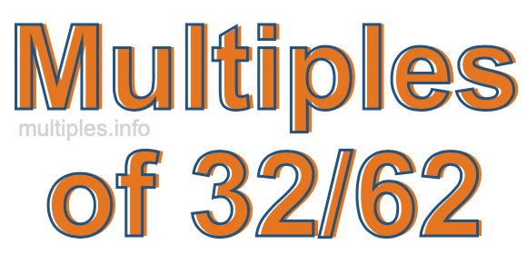 Multiples of 32/62 Multiples of 32/62