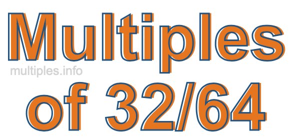 Multiples of 32/64 Multiples of 32/64