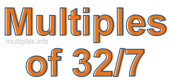 Multiples of 32/7 Multiples of 32/7