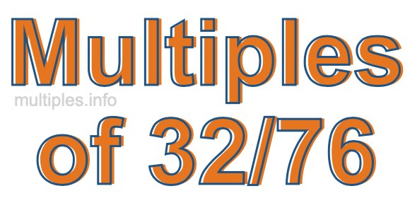 Multiples of 32/76 Multiples of 32/76