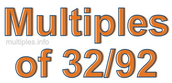 Multiples of 32/92 Multiples of 32/92