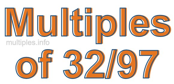 Multiples of 32/97 Multiples of 32/97