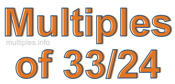 Multiples of 33/24 Multiples of 33/24
