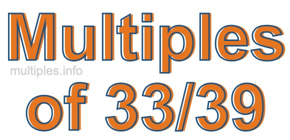 Multiples of 33/39 Multiples of 33/39
