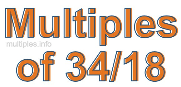 Multiples of 34/18 Multiples of 34/18