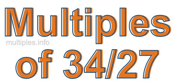 Multiples of 34/27 Multiples of 34/27