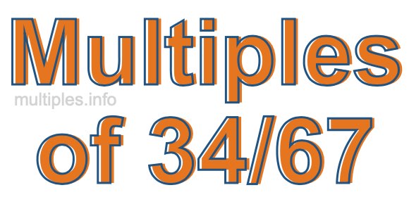 Multiples of 34/67 Multiples of 34/67