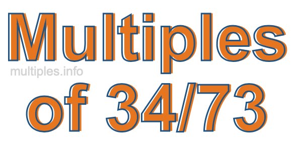 Multiples of 34/73 Multiples of 34/73