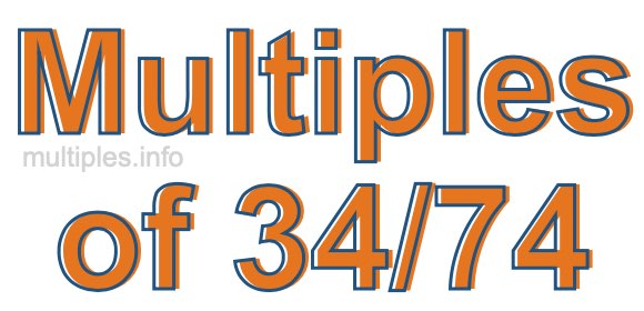Multiples of 34/74 Multiples of 34/74