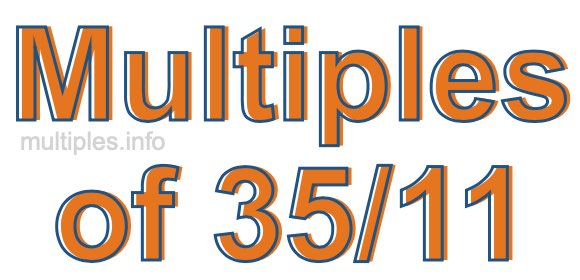 Multiples of 35/11