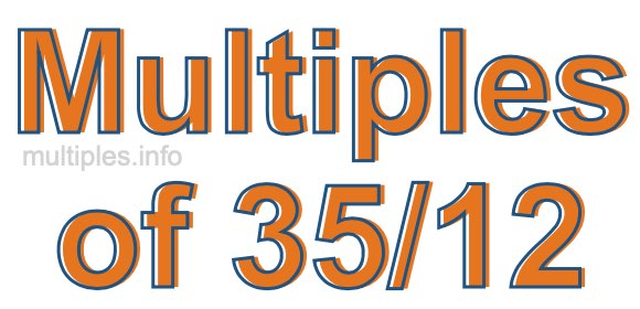 Multiples of 35/12