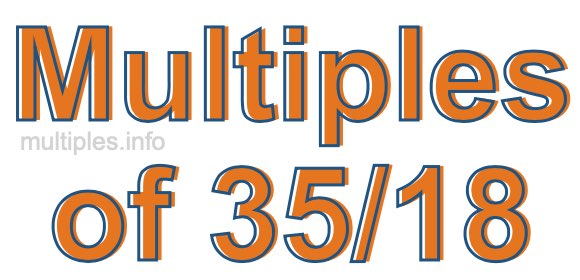 Multiples of 35/18 Multiples of 35/18