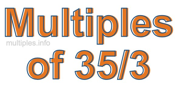 Multiples of 35/3 Multiples of 35/3