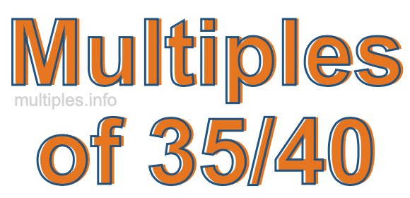 Multiples of 35/40 Multiples of 35/40