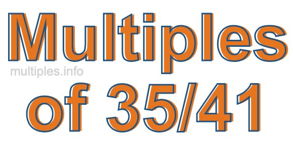 Multiples of 35/41 Multiples of 35/41