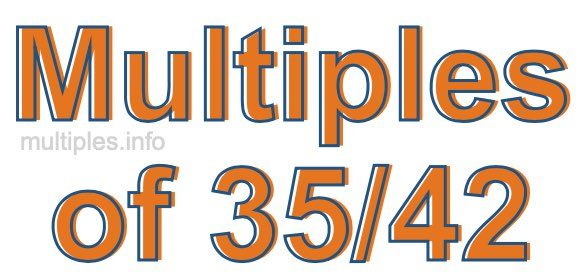 Multiples of 35/42 Multiples of 35/42