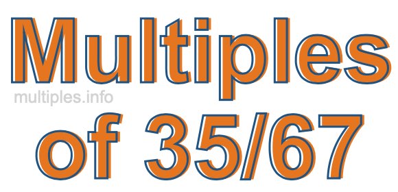 Multiples of 35/67