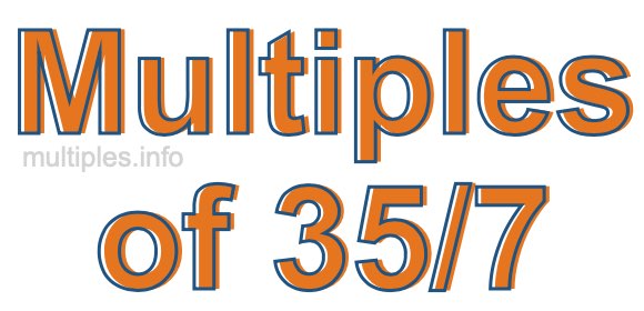 Multiples of 35/7
