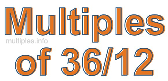 Multiples of 36/12 Multiples of 36/12
