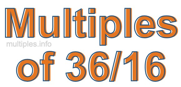 Multiples of 36/16