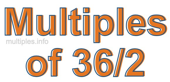 Multiples of 36/2