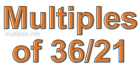 Multiples of 36/21 Multiples of 36/21
