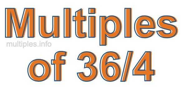 Multiples of 36/4