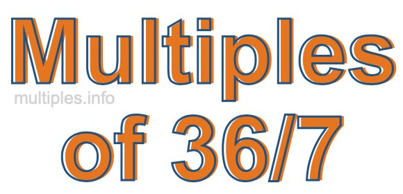 Multiples of 36/7