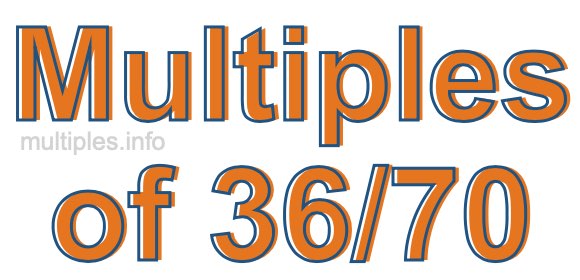 Multiples of 36/70 Multiples of 36/70