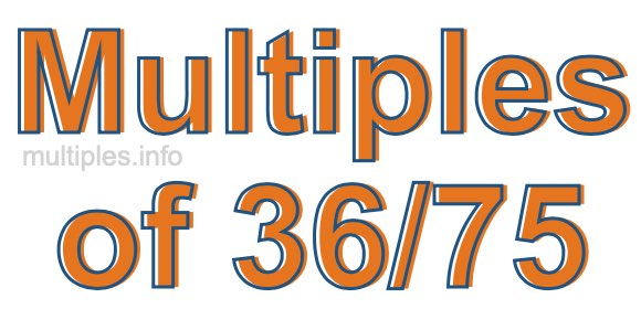 Multiples of 36/75