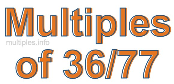 Multiples of 36/77 Multiples of 36/77
