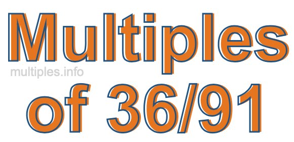 Multiples of 36/91 Multiples of 36/91