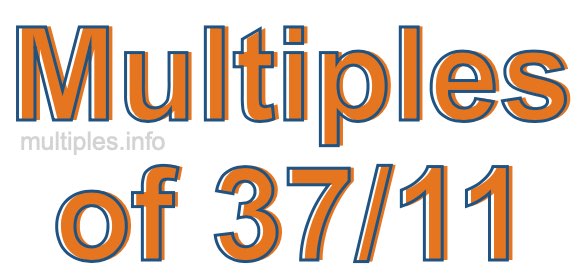 Multiples of 37/11 Multiples of 37/11