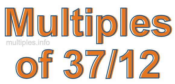 Multiples of 37/12