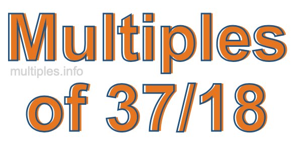 Multiples of 37/18 Multiples of 37/18