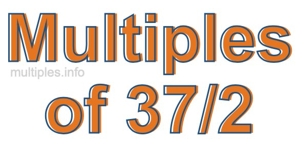 Multiples of 37/2 Multiples of 37/2