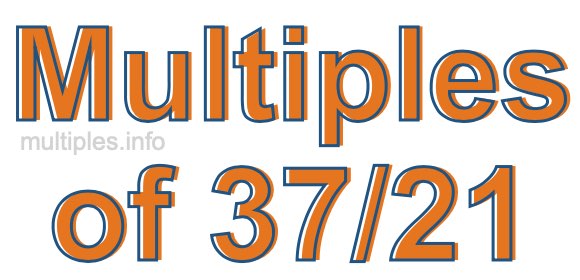 Multiples of 37/21 Multiples of 37/21