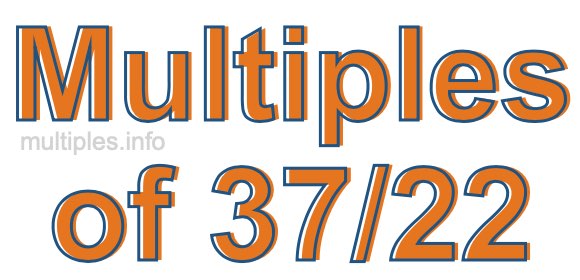 Multiples of 37/22 Multiples of 37/22