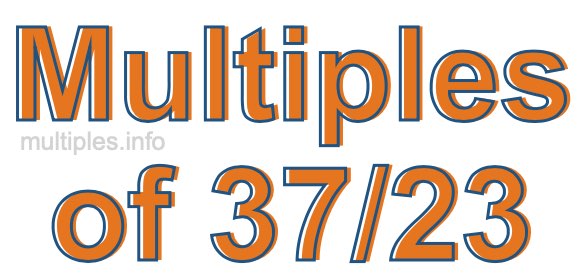 Multiples of 37/23 Multiples of 37/23