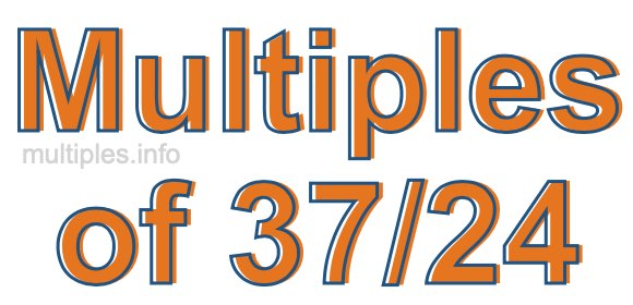 Multiples of 37/24 Multiples of 37/24
