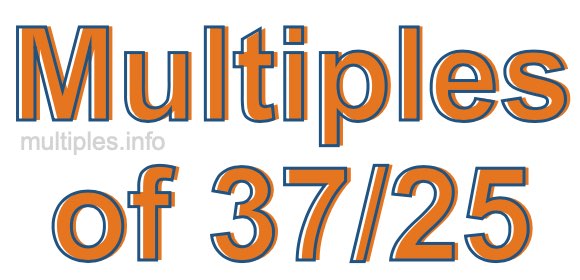 Multiples of 37/25 Multiples of 37/25