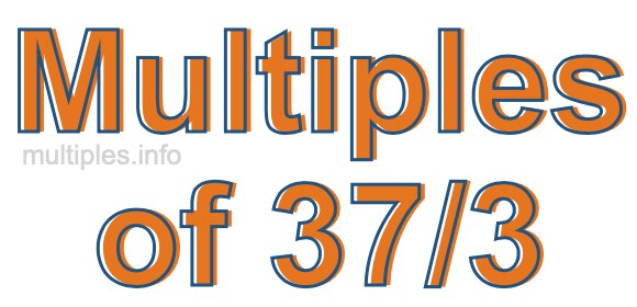Multiples of 37/3 Multiples of 37/3