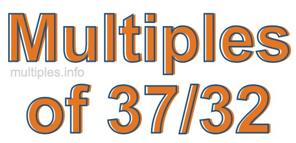 Multiples of 37/32 Multiples of 37/32