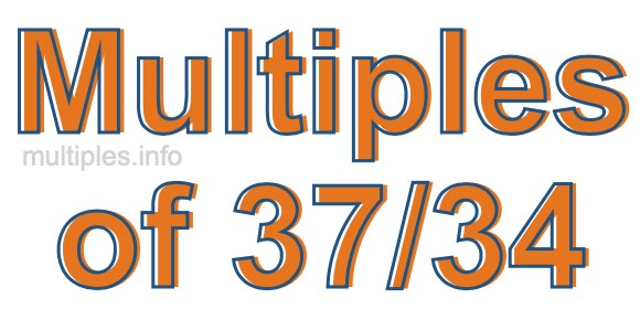 Multiples of 37/34 Multiples of 37/34