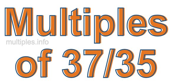 Multiples of 37/35 Multiples of 37/35