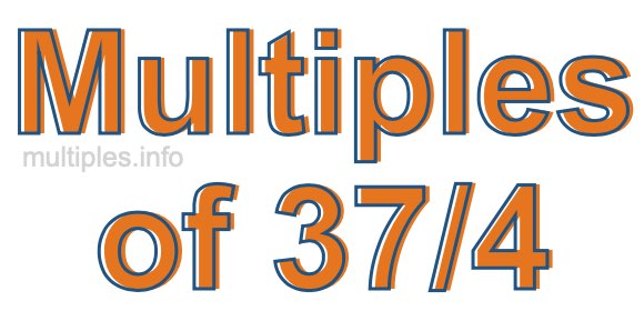 Multiples of 37/4 Multiples of 37/4
