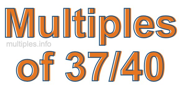 Multiples of 37/40 Multiples of 37/40